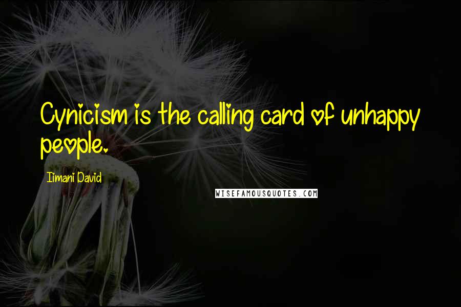 Iimani David Quotes: Cynicism is the calling card of unhappy people.