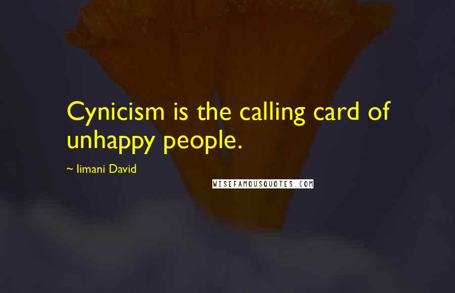 Iimani David Quotes: Cynicism is the calling card of unhappy people.