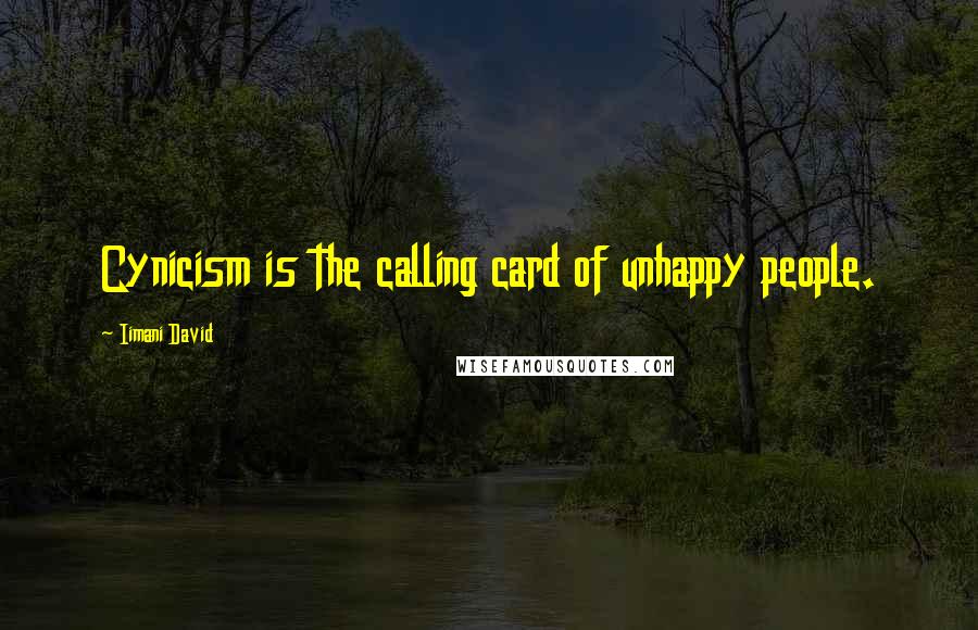 Iimani David Quotes: Cynicism is the calling card of unhappy people.