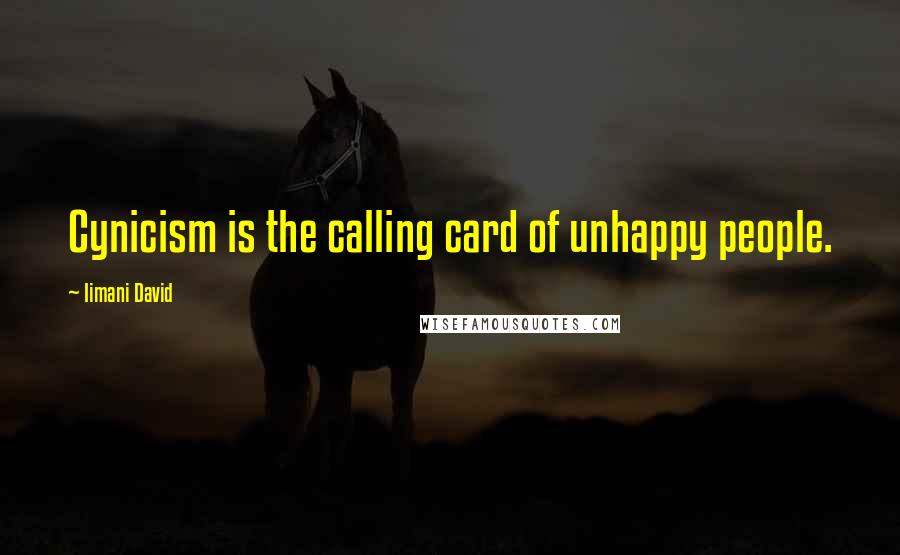 Iimani David Quotes: Cynicism is the calling card of unhappy people.