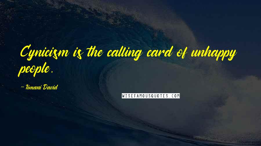 Iimani David Quotes: Cynicism is the calling card of unhappy people.