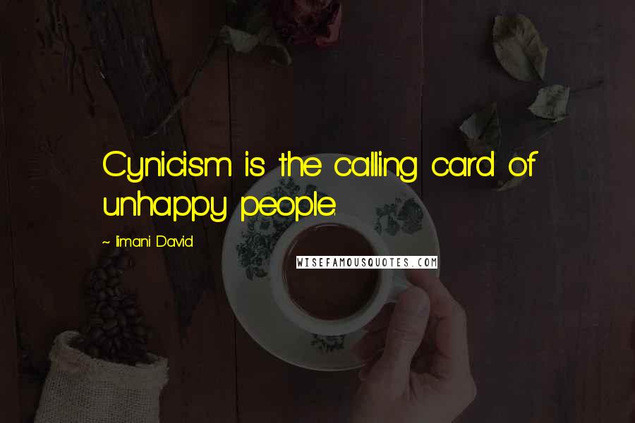 Iimani David Quotes: Cynicism is the calling card of unhappy people.