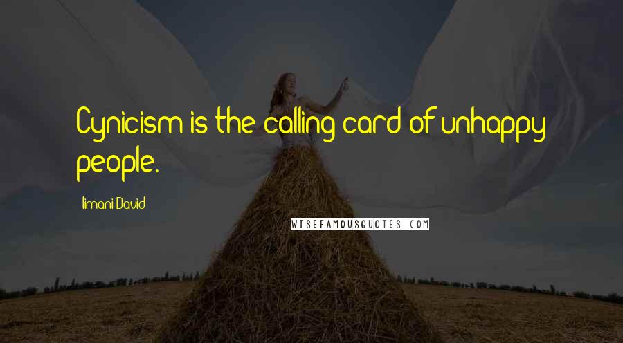 Iimani David Quotes: Cynicism is the calling card of unhappy people.