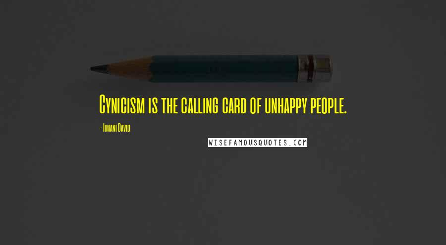 Iimani David Quotes: Cynicism is the calling card of unhappy people.