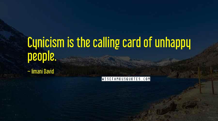 Iimani David Quotes: Cynicism is the calling card of unhappy people.