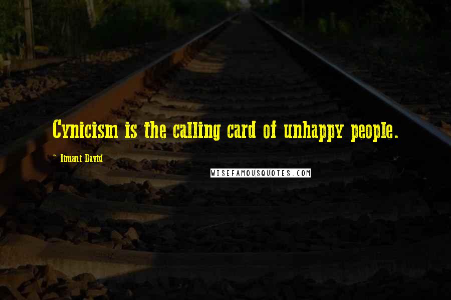 Iimani David Quotes: Cynicism is the calling card of unhappy people.