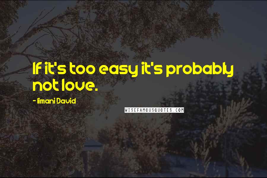 Iimani David Quotes: If it's too easy it's probably not love.