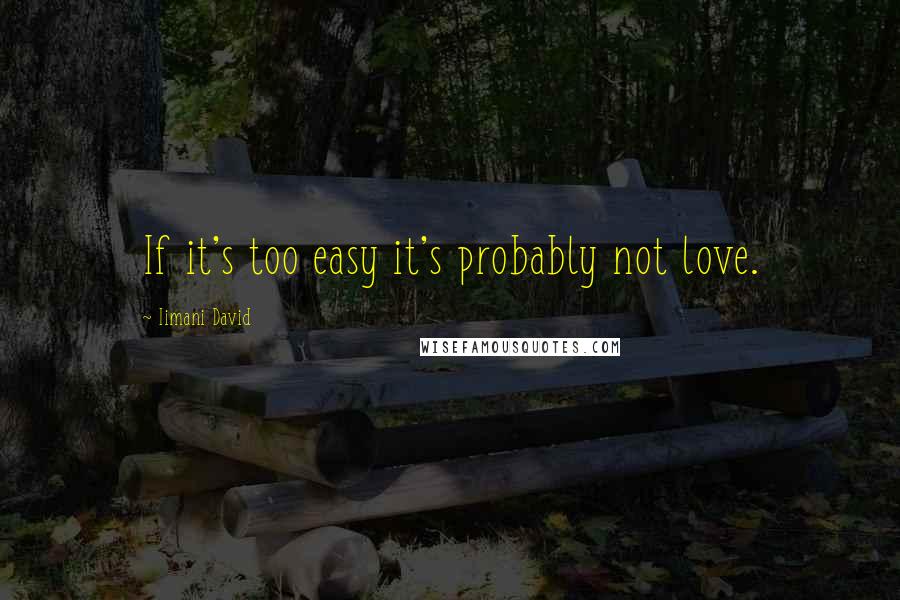 Iimani David Quotes: If it's too easy it's probably not love.