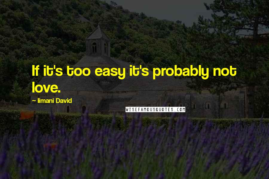 Iimani David Quotes: If it's too easy it's probably not love.