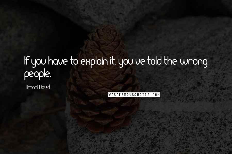 Iimani David Quotes: If you have to explain it, you've told the wrong people.