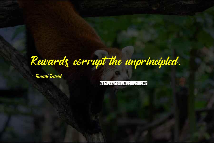 Iimani David Quotes: Rewards corrupt the unprincipled.