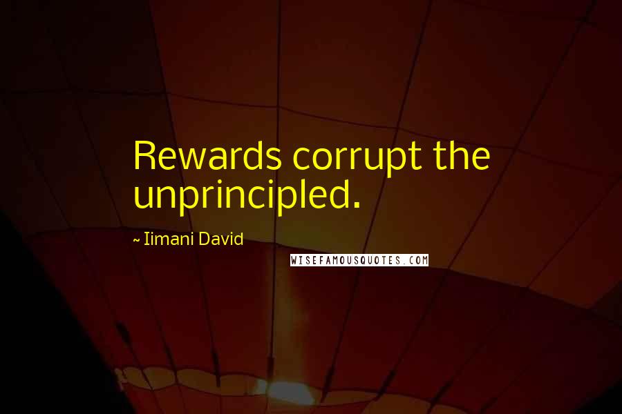 Iimani David Quotes: Rewards corrupt the unprincipled.