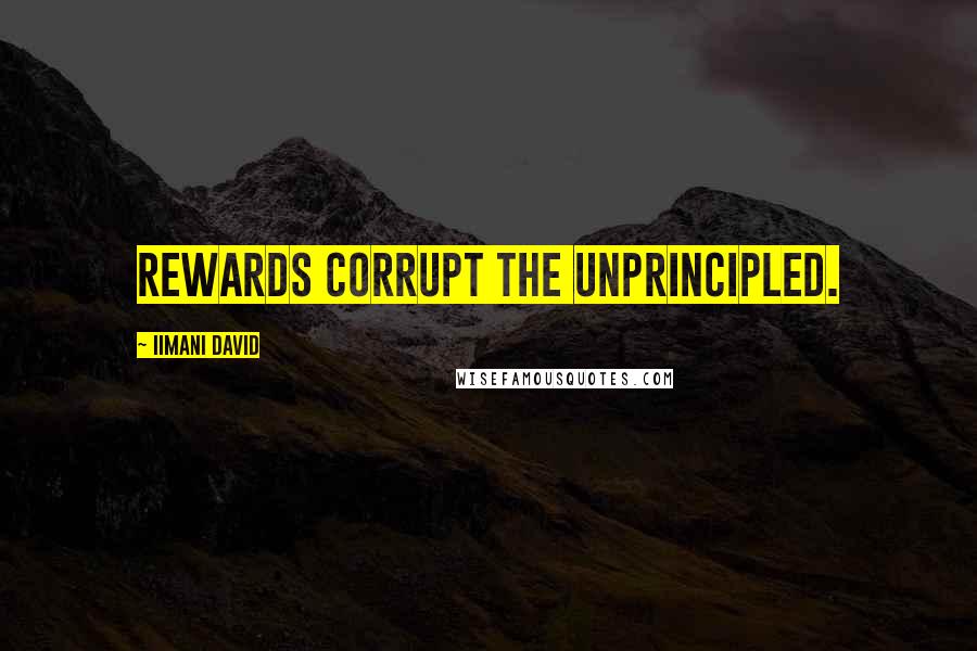 Iimani David Quotes: Rewards corrupt the unprincipled.