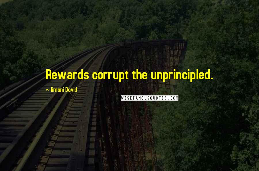 Iimani David Quotes: Rewards corrupt the unprincipled.