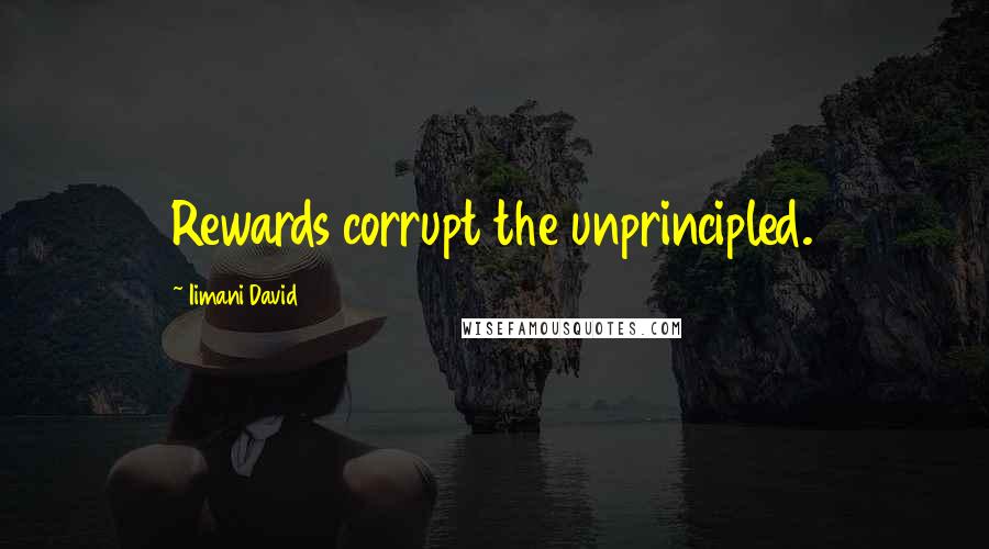 Iimani David Quotes: Rewards corrupt the unprincipled.
