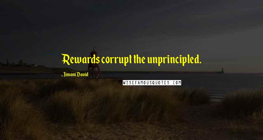 Iimani David Quotes: Rewards corrupt the unprincipled.