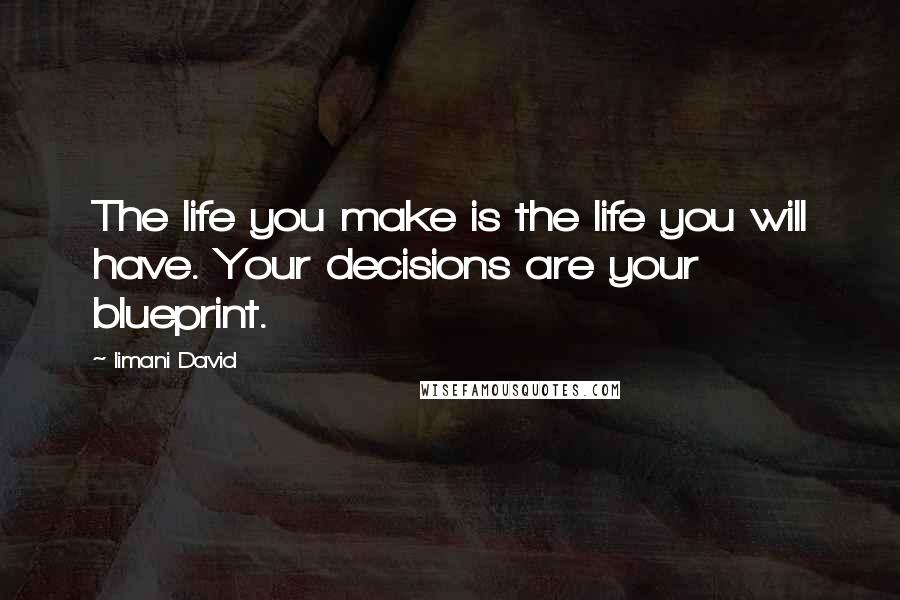 Iimani David Quotes: The life you make is the life you will have. Your decisions are your blueprint.