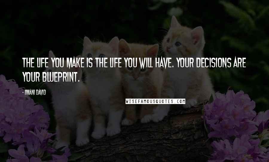 Iimani David Quotes: The life you make is the life you will have. Your decisions are your blueprint.