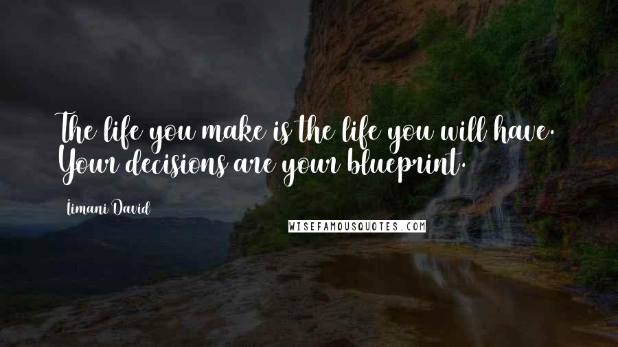 Iimani David Quotes: The life you make is the life you will have. Your decisions are your blueprint.