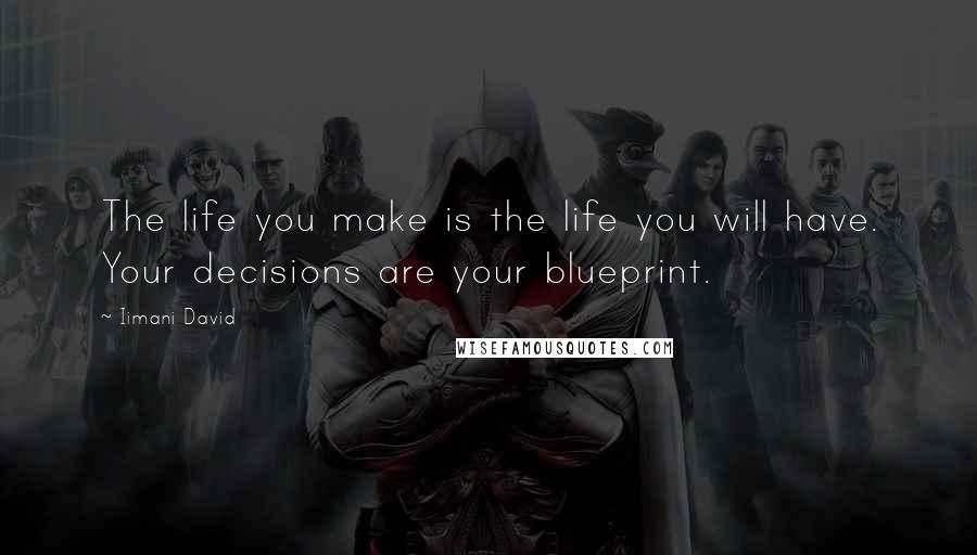 Iimani David Quotes: The life you make is the life you will have. Your decisions are your blueprint.