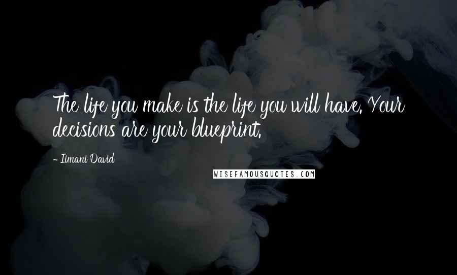 Iimani David Quotes: The life you make is the life you will have. Your decisions are your blueprint.