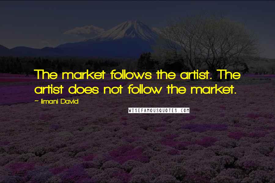 Iimani David Quotes: The market follows the artist. The artist does not follow the market.