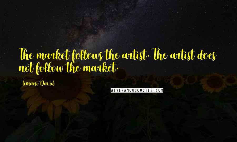 Iimani David Quotes: The market follows the artist. The artist does not follow the market.