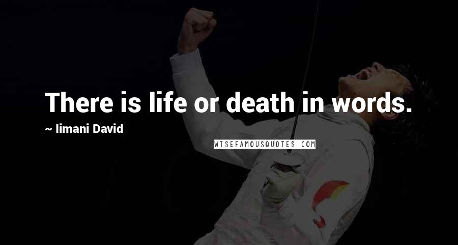 Iimani David Quotes: There is life or death in words.