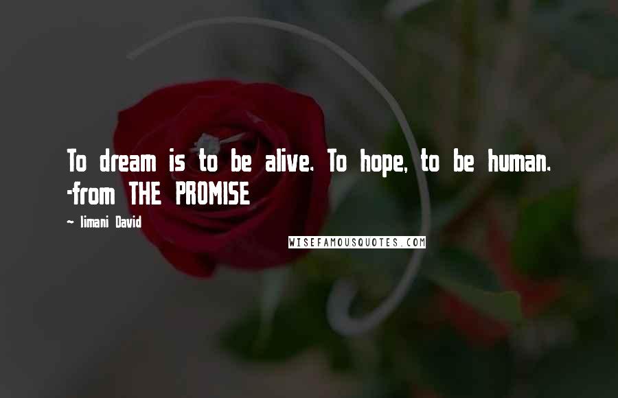 Iimani David Quotes: To dream is to be alive. To hope, to be human. -from THE PROMISE