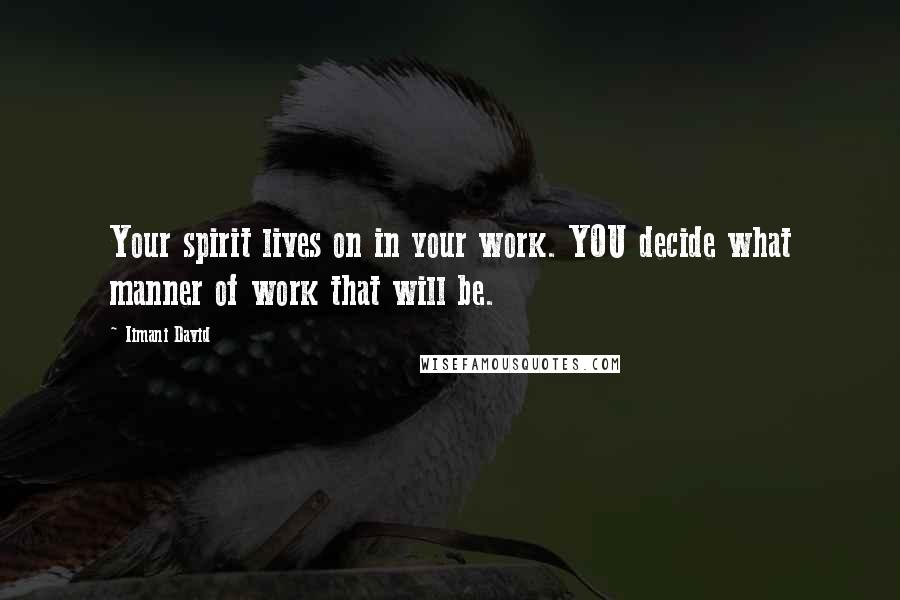 Iimani David Quotes: Your spirit lives on in your work. YOU decide what manner of work that will be.