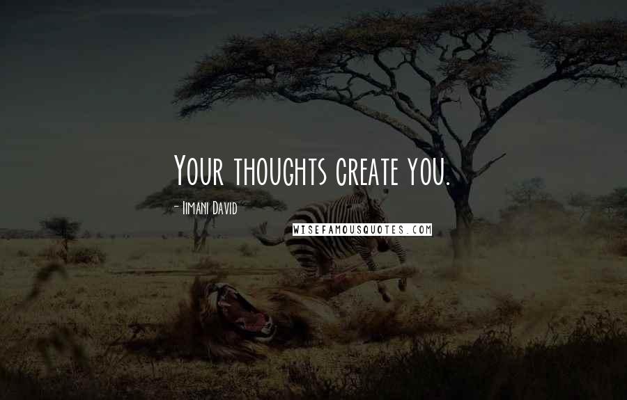 Iimani David Quotes: Your thoughts create you.