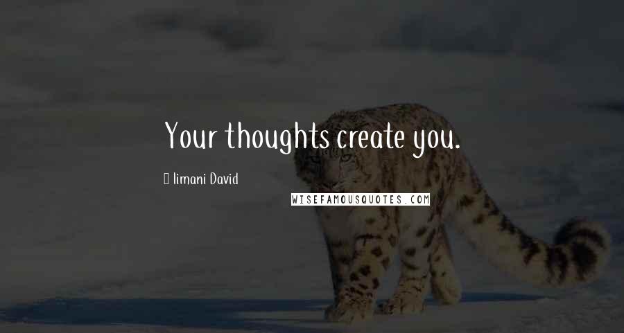 Iimani David Quotes: Your thoughts create you.