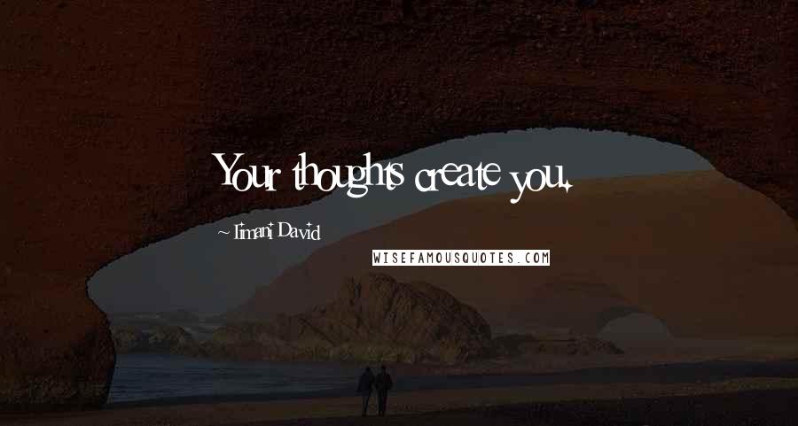 Iimani David Quotes: Your thoughts create you.