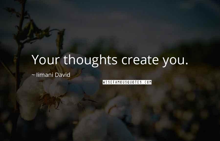 Iimani David Quotes: Your thoughts create you.