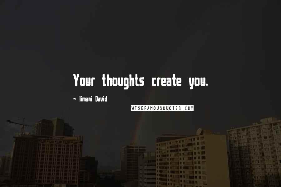 Iimani David Quotes: Your thoughts create you.