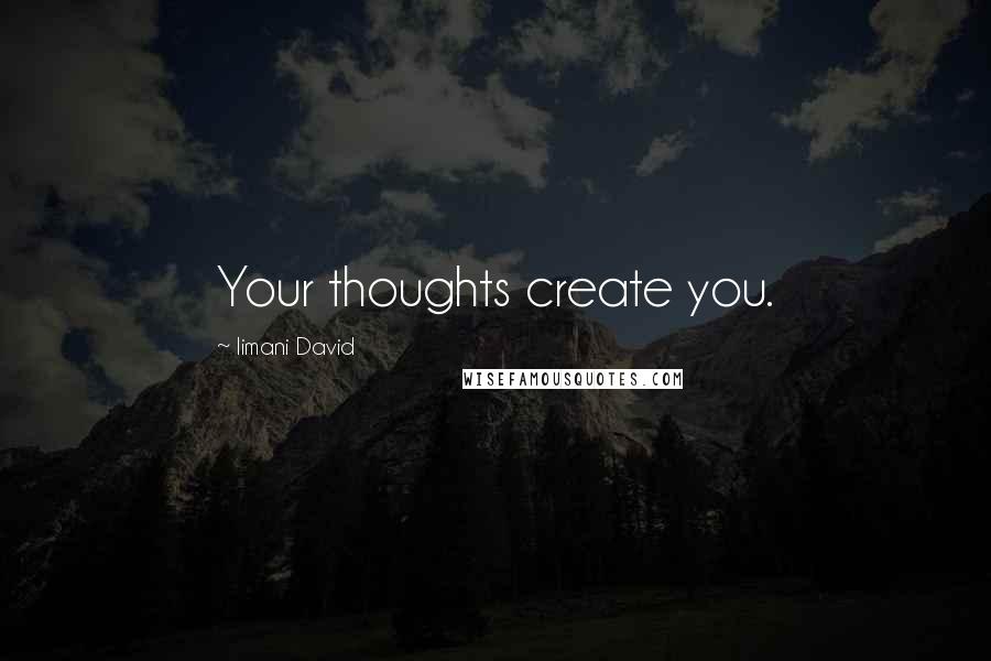 Iimani David Quotes: Your thoughts create you.