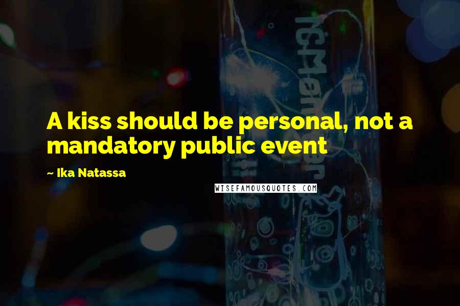 Ika Natassa Quotes: A kiss should be personal, not a mandatory public event