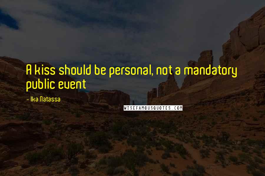 Ika Natassa Quotes: A kiss should be personal, not a mandatory public event