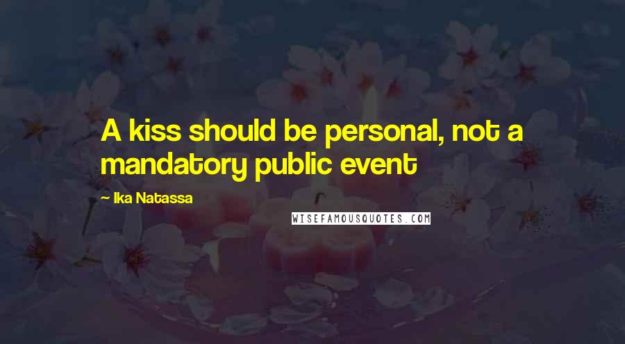 Ika Natassa Quotes: A kiss should be personal, not a mandatory public event