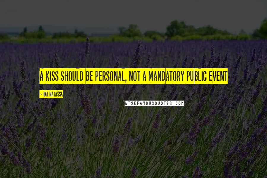 Ika Natassa Quotes: A kiss should be personal, not a mandatory public event