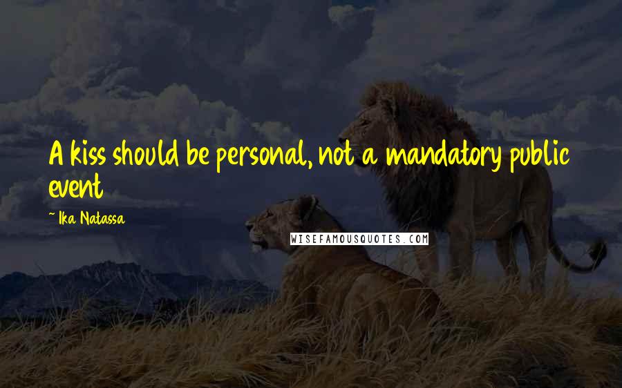 Ika Natassa Quotes: A kiss should be personal, not a mandatory public event