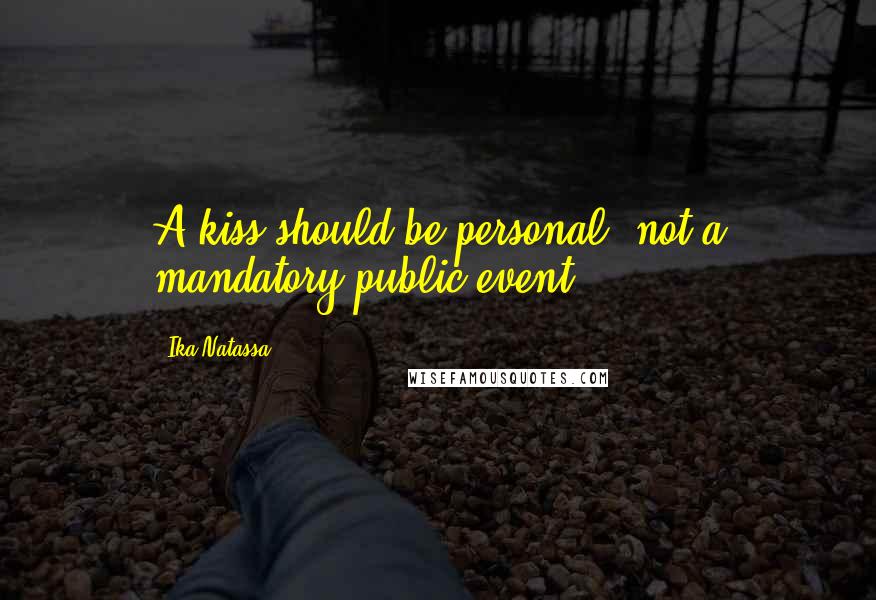 Ika Natassa Quotes: A kiss should be personal, not a mandatory public event