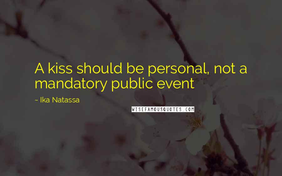 Ika Natassa Quotes: A kiss should be personal, not a mandatory public event