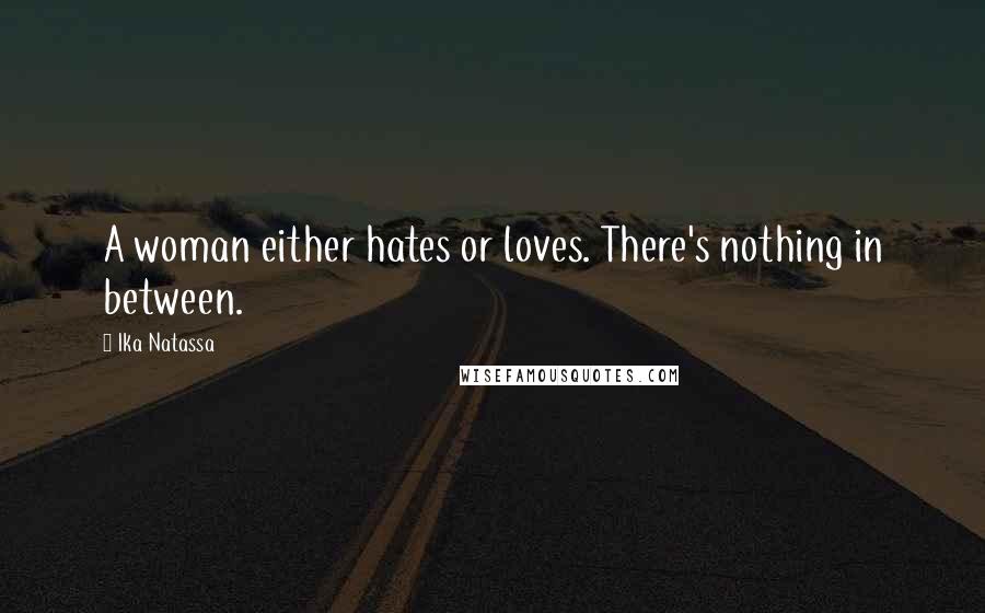 Ika Natassa Quotes: A woman either hates or loves. There's nothing in between.