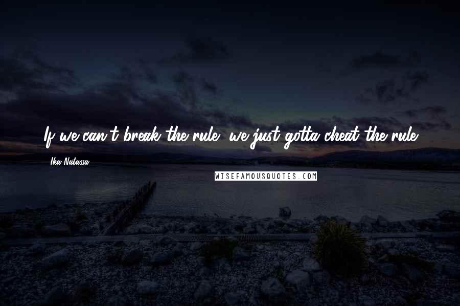 Ika Natassa Quotes: If we can't break the rule, we just gotta cheat the rule