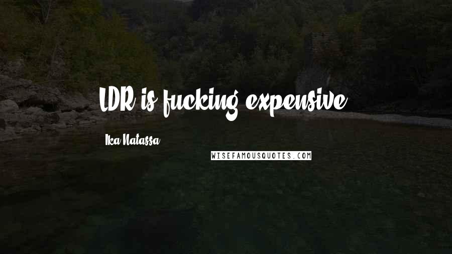 Ika Natassa Quotes: LDR is fucking expensive!