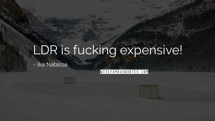 Ika Natassa Quotes: LDR is fucking expensive!
