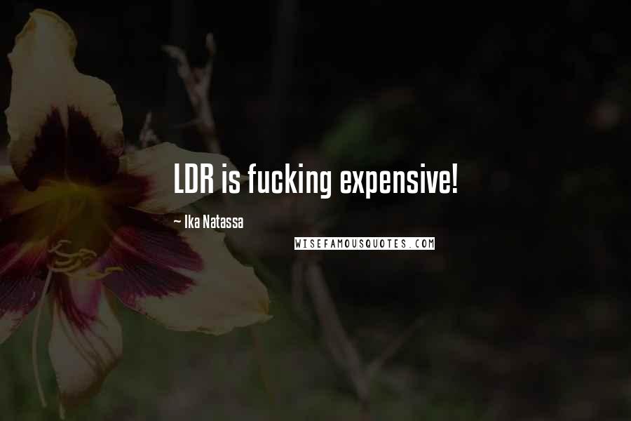Ika Natassa Quotes: LDR is fucking expensive!