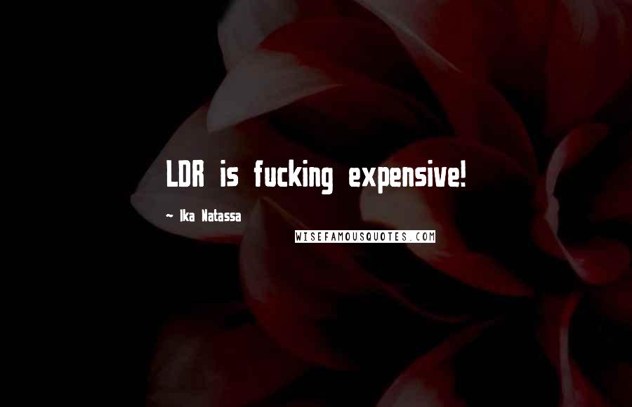 Ika Natassa Quotes: LDR is fucking expensive!