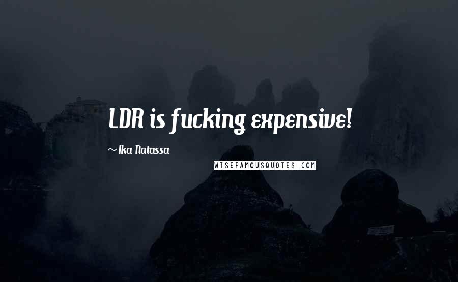Ika Natassa Quotes: LDR is fucking expensive!